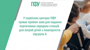 У сервісних центрах ПФУ триває прийом заяв для надання портативних зарядних станцій для потреб дітей з інвалідністю підгрупи А